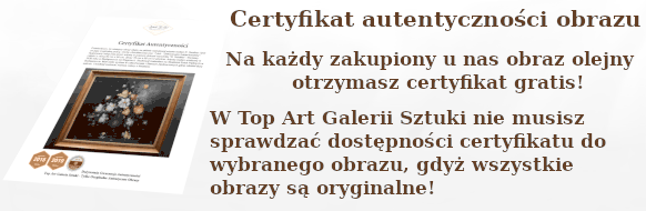 Do każdego zakupionego obrazu olejnego w Top Art Galeria Sztuki Wilczyce otrzymasz Certyfikat autentyczności gratis!